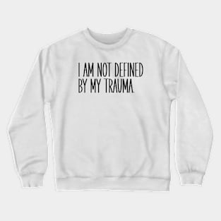 I Am Not Defined By My Trauma Crewneck Sweatshirt